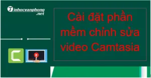 Cài đặt phần mềm chỉnh sửa video Camtasia trong 1 cú click