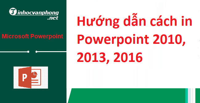 Hướng dẫn cách in Powerpoint 2010, 2013, 2016